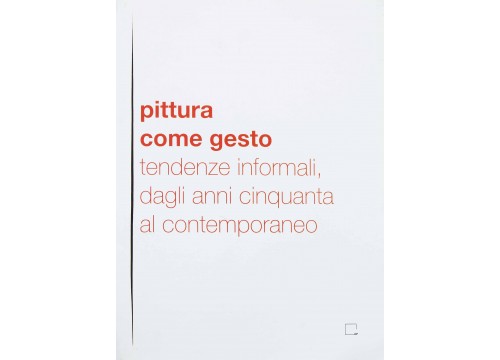 PITTURA COME GESTO - TENDENZE INFORMALI, DAGLI ANNI CINQUANTA AL CONTEMPORANEO